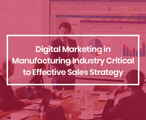 Digital Marketing in Manufacturing Industry Critical to Effective Sales Strategy