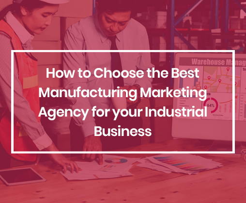 How to choose the best manufacturing marketing agency for your industrial business